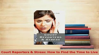 Download  Court Reporters  Stress How to Find the Time to Live Free Books