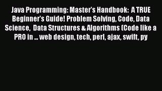 Book Java Programming: Master's Handbook:  A TRUE Beginner's Guide! Problem Solving Code Data