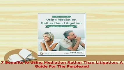 Download  7 Benefits to Using Mediation Rather Than Litigation A Guide For The Perplexed  Read Online