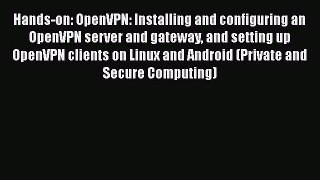 Book Hands-on: OpenVPN: Installing and configuring an OpenVPN server and gateway and setting