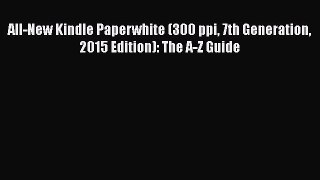 Book All-New Kindle Paperwhite (300 ppi 7th Generation 2015 Edition): The A-Z Guide Read Online