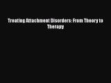 [PDF] Treating Attachment Disorders: From Theory to Therapy [Read] Full Ebook
