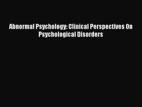 [PDF] Abnormal Psychology: Clinical Perspectives On Psychological Disorders [Read] Full Ebook