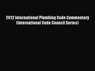 Read 2012 International Plumbing Code Commentary (International Code Council Series) Ebook