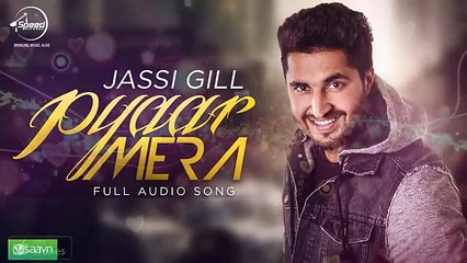 Pyar Mera  - Jassi Gill - Punjabi Song Collection