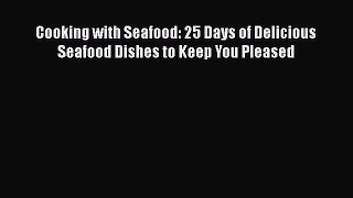 [Read Book] Cooking with Seafood: 25 Days of Delicious Seafood Dishes to Keep You Pleased Free