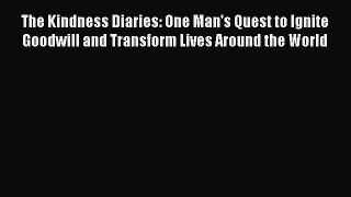 PDF The Kindness Diaries: One Man's Quest to Ignite Goodwill and Transform Lives Around the