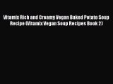 [Read Book] Vitamix Rich and Creamy Vegan Baked Potato Soup Recipe (Vitamix Vegan Soup Recipes