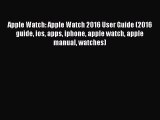 [Read PDF] Apple Watch: Apple Watch 2016 User Guide (2016 guide ios apps iphone apple watch
