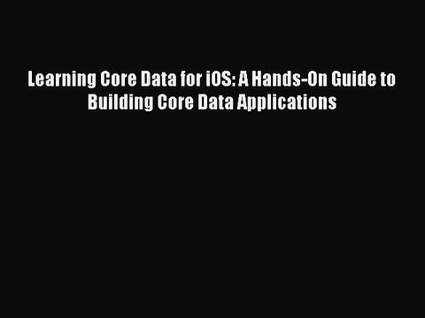 [Read PDF] Learning Core Data for iOS: A Hands-On Guide to Building Core Data Applications