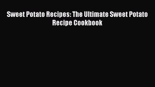 [Read Book] Sweet Potato Recipes: The Ultimate Sweet Potato Recipe Cookbook  EBook