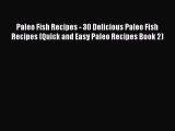 [Read Book] Paleo Fish Recipes - 30 Delicious Paleo Fish Recipes (Quick and Easy Paleo Recipes