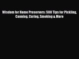 [Read Book] Wisdom for Home Preservers: 500 Tips for Pickling Canning Curing Smoking & More