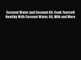 [Read Book] Coconut Water and Coconut Oil: Cook Yourself Healthy With Coconut Water Oil Milk