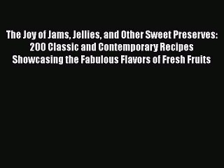 [Read Book] The Joy of Jams Jellies and Other Sweet Preserves: 200 Classic and Contemporary