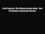 [Read Book] Fruit Popsicles :The Ultimate Recipe Guide - Over 30 Healthy & Homemade Recipes