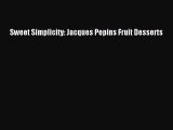 [Read Book] Sweet Simplicity: Jacques Pepins Fruit Desserts  EBook