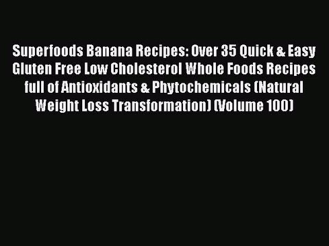 [Read Book] Superfoods Banana Recipes: Over 35 Quick & Easy Gluten Free Low Cholesterol Whole