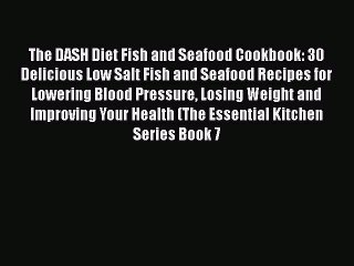 [Read Book] The DASH Diet Fish and Seafood Cookbook: 30 Delicious Low Salt Fish and Seafood