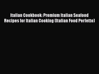 [Read Book] Italian Cookbook: Premium Italian Seafood Recipes for Italian Cooking (Italian