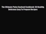 [Read Book] The Ultimate Paleo Seafood Cookbook: 50 Healthy Delicious Easy To Prepare Recipes