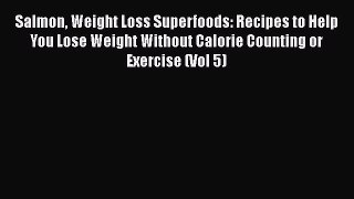 [Read Book] Salmon Weight Loss Superfoods: Recipes to Help You Lose Weight Without Calorie