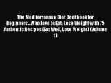 [Read Book] The Mediterranean Diet Cookbook for Beginners...Who Love to Eat: Lose Weight with