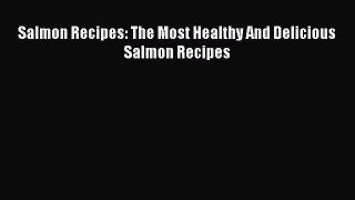 [Read Book] Salmon Recipes: The Most Healthy And Delicious Salmon Recipes  EBook
