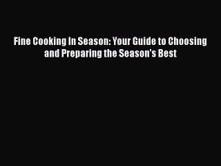 [Read Book] Fine Cooking In Season: Your Guide to Choosing and Preparing the Season's Best