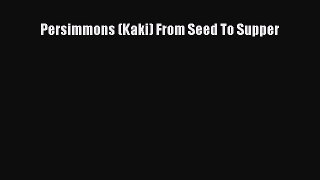 [Read Book] Persimmons (Kaki) From Seed To Supper  EBook