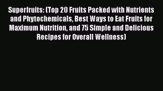 [Read Book] Superfruits: (Top 20 Fruits Packed with Nutrients and Phytochemicals Best Ways