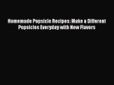 [Read Book] Homemade Popsicle Recipes: Make a Different Popsicles Everyday with New Flavors
