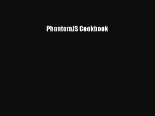 [Read PDF] PhantomJS Cookbook Download Online