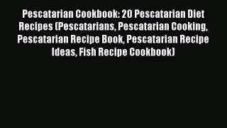 [Read Book] Pescatarian Cookbook: 20 Pescatarian Diet Recipes (Pescatarians Pescatarian Cooking