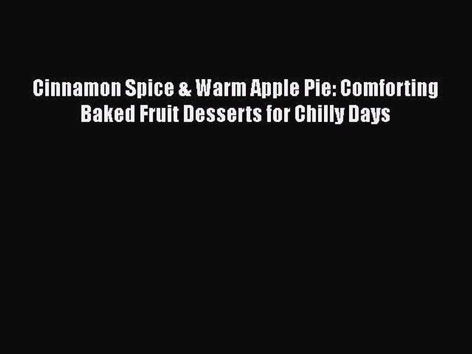 [Read Book] Cinnamon Spice & Warm Apple Pie: Comforting Baked Fruit Desserts for Chilly Days