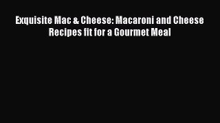 [Read Book] Exquisite Mac & Cheese: Macaroni and Cheese Recipes fit for a Gourmet Meal Free