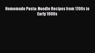 [Read Book] Homemade Pasta: Noodle Recipes from 1700s to Early 1900s  EBook