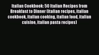 [Read Book] Italian Cookbook: 50 Italian Recipes from Breakfast to Dinner (italian recipes