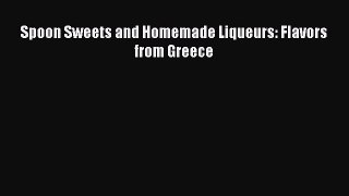 [Read Book] Spoon Sweets and Homemade Liqueurs: Flavors from Greece  EBook