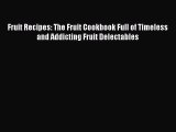 [Read Book] Fruit Recipes: The Fruit Cookbook Full of Timeless and Addicting Fruit Delectables