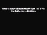 [Read Book] Pasta and Vegetables Low Fat Recipes That Work: Low-Fat Recipes-- That Work  EBook