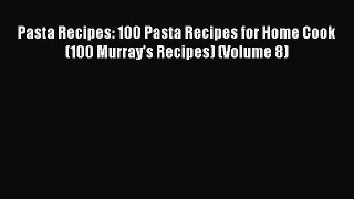 [Read Book] Pasta Recipes: 100 Pasta Recipes for Home Cook (100 Murray's Recipes) (Volume 8)