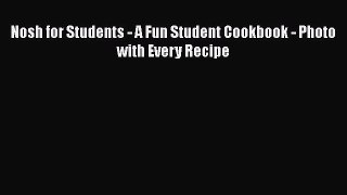 [Read Book] Nosh for Students - A Fun Student Cookbook - Photo with Every Recipe Free PDF