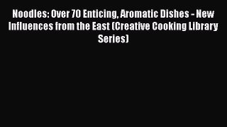 [Read Book] Noodles: Over 70 Enticing Aromatic Dishes - New Influences from the East (Creative
