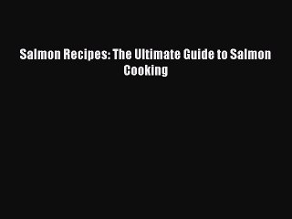 [Read Book] Salmon Recipes: The Ultimate Guide to Salmon Cooking  EBook