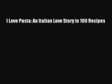 [Read Book] I Love Pasta: An Italian Love Story in 100 Recipes  EBook