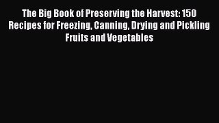[Read Book] The Big Book of Preserving the Harvest: 150 Recipes for Freezing Canning Drying