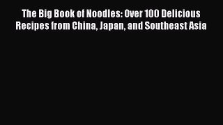 [Read Book] The Big Book of Noodles: Over 100 Delicious Recipes from China Japan and Southeast