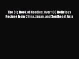 [Read Book] The Big Book of Noodles: Over 100 Delicious Recipes from China Japan and Southeast