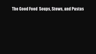 [Read Book] The Good Food  Soups Stews and Pastas  EBook